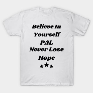 Believe in yourself Pal, never lose hope T-Shirt